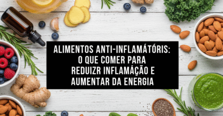 Alimentos Anti-Inflamatórios: O que Comer Para Reduzir Inflamação e Aumentar a Energia