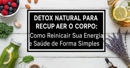 Detox Natural Para Recuperar o Corpo: Como Reiniciar Sua Energia e Saúde de Forma Simples