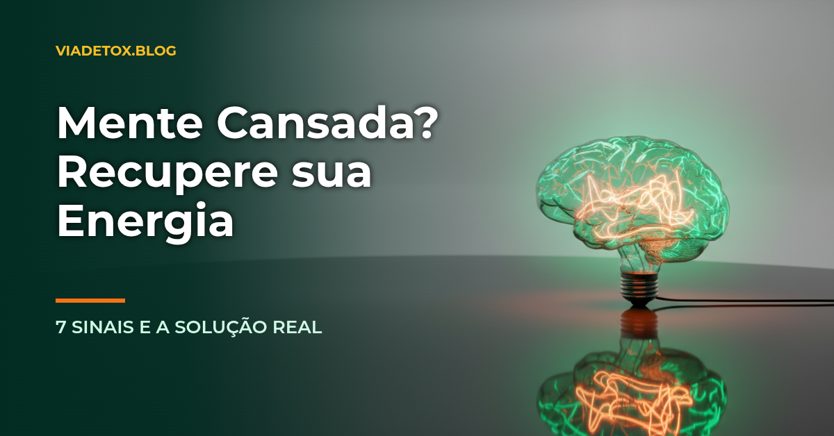 Mente Cansada: 7 Sinais e Como o ViaDetox te Devolve a Energia Mental