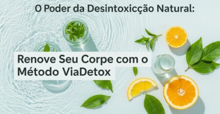 O Poder da Desintoxicação Natural: Renove Seu Corpo com o Método ViaDetox