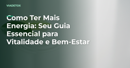 Como Ter Mais Energia: Seu Guia Essencial para Vitalidade e Bem-Estar