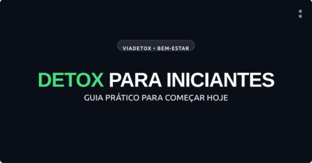DETOX PARA INICIANTES: GUIA PRÁTICO PARA COMEÇAR HOJE