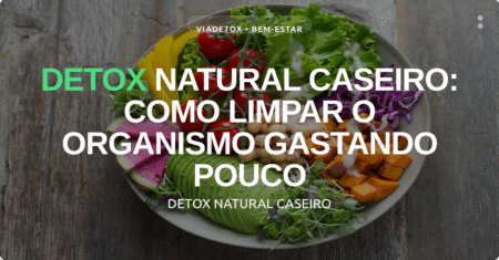 DETOX NATURAL CASEIRO: COMO LIMPAR O ORGANISMO GASTANDO POUCO