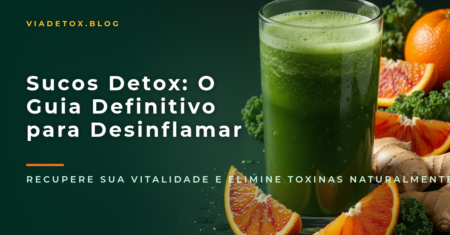 Sucos Detox para Desinflamar o Corpo: Guia Completo para Recuperar sua Energia Natural
