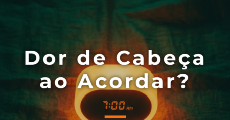 Durmo e acordo com dor de cabeça? 7 passos para a solução!